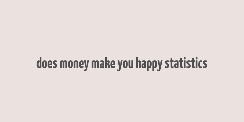 does money make you happy statistics