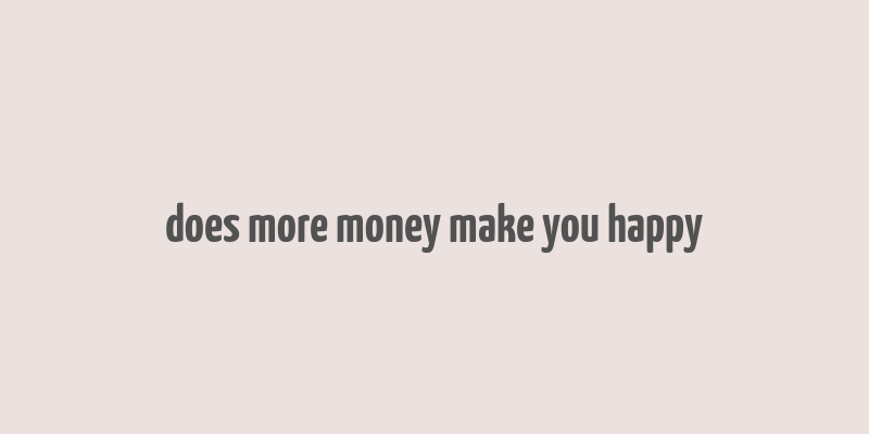 does more money make you happy