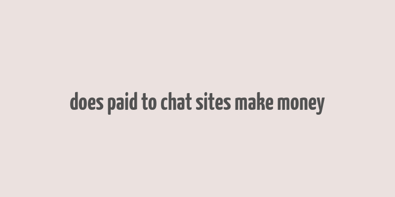 does paid to chat sites make money