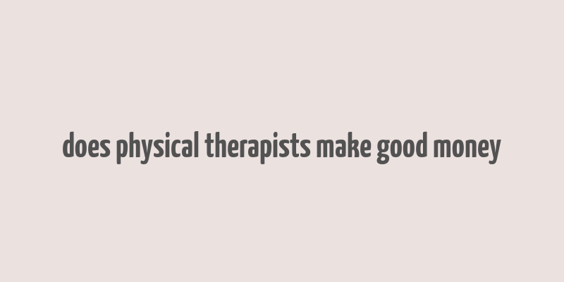 does physical therapists make good money