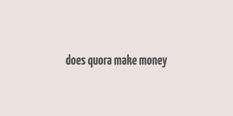 does quora make money