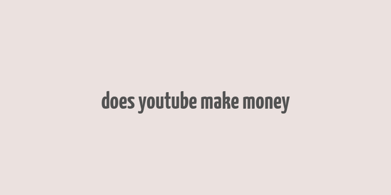 does youtube make money