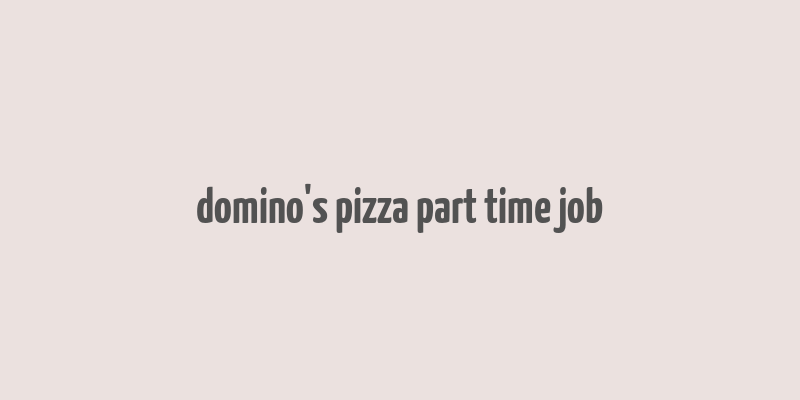 domino's pizza part time job