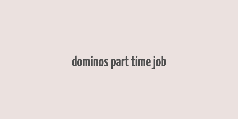 dominos part time job