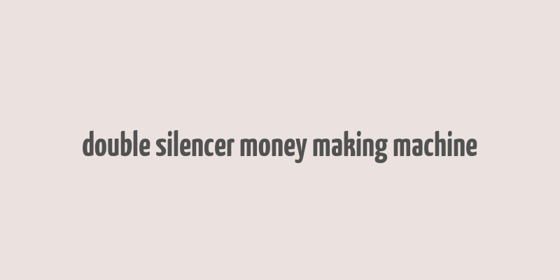 double silencer money making machine