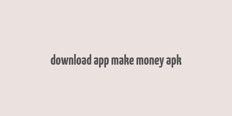 download app make money apk