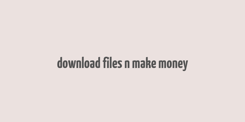 download files n make money