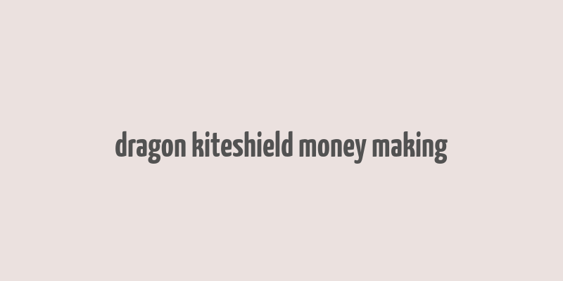 dragon kiteshield money making