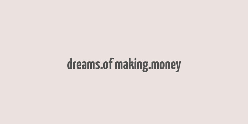 dreams.of making.money