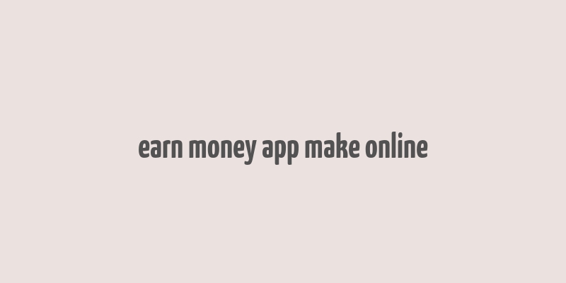 earn money app make online