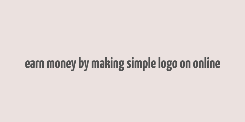 earn money by making simple logo on online