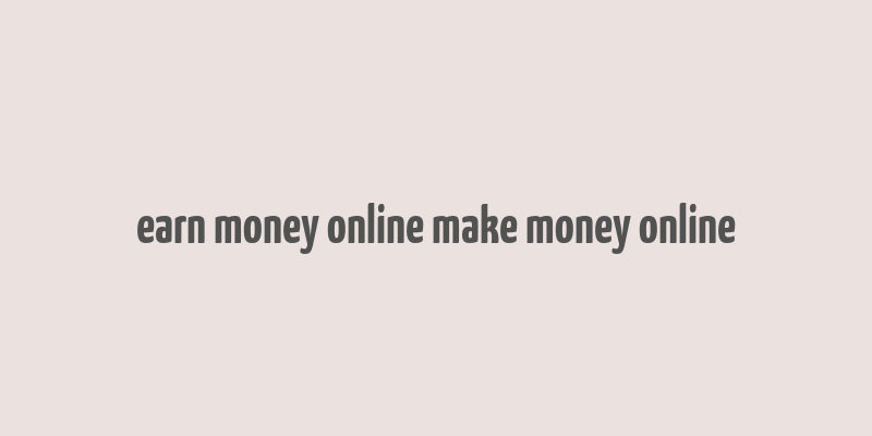 earn money online make money online