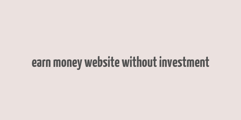 earn money website without investment