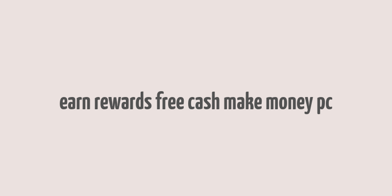 earn rewards free cash make money pc