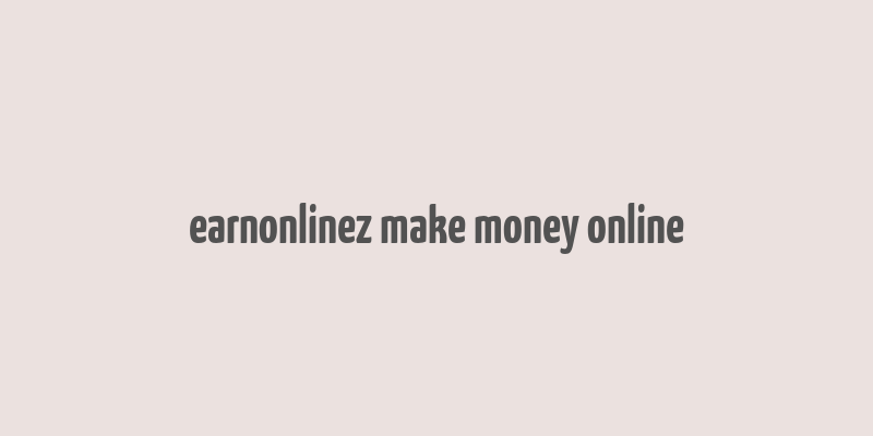 earnonlinez make money online