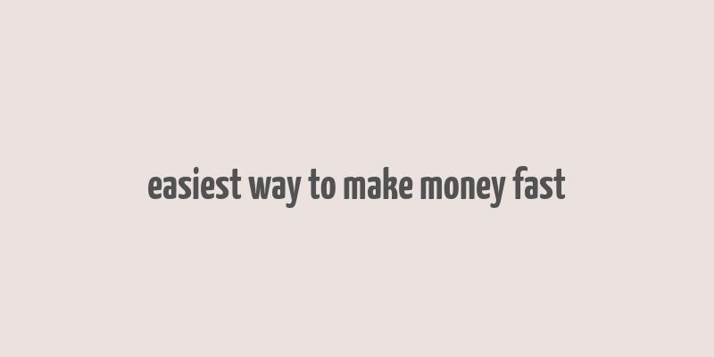 easiest way to make money fast