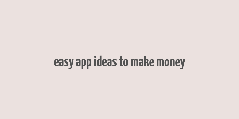 easy app ideas to make money