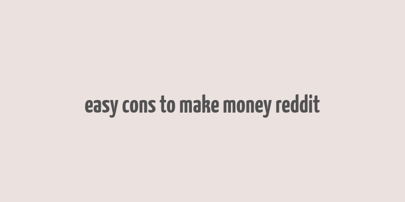 easy cons to make money reddit