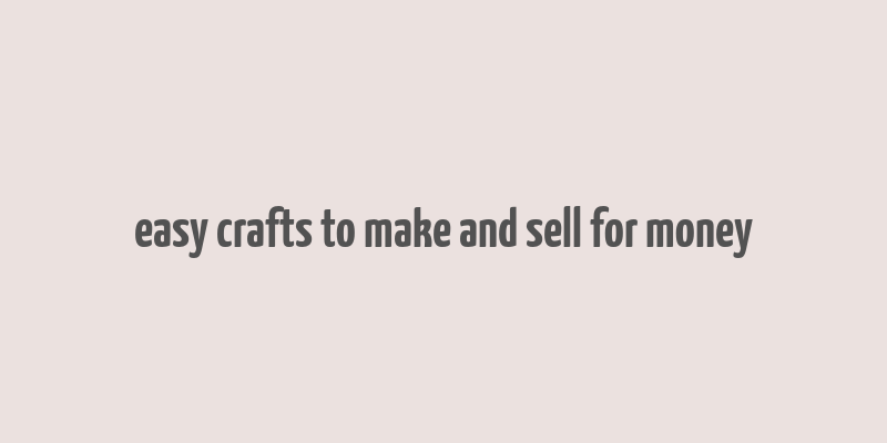 easy crafts to make and sell for money