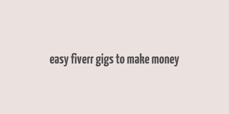 easy fiverr gigs to make money