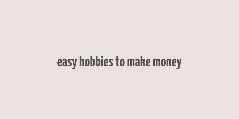 easy hobbies to make money