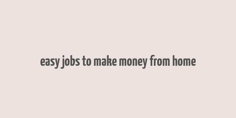 easy jobs to make money from home