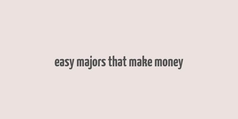 easy majors that make money