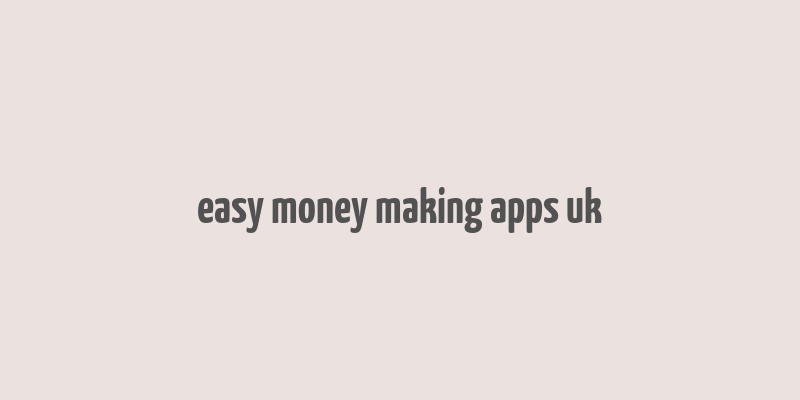 easy money making apps uk