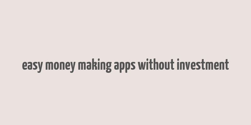 easy money making apps without investment