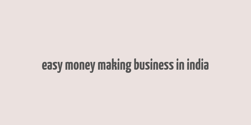 easy money making business in india