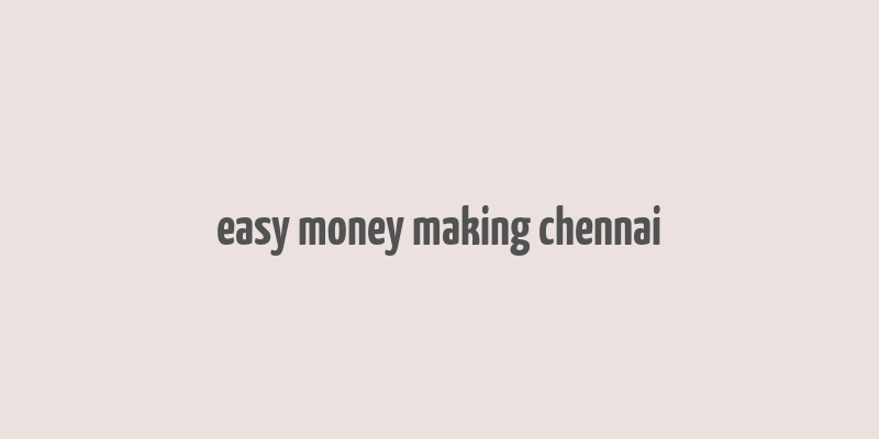 easy money making chennai