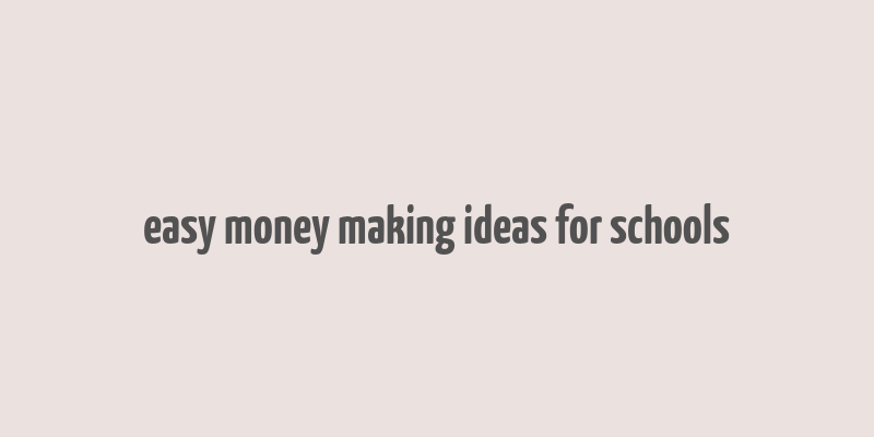 easy money making ideas for schools