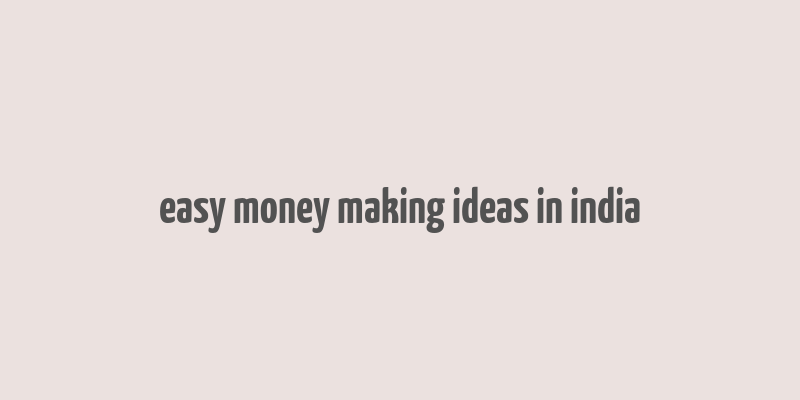 easy money making ideas in india