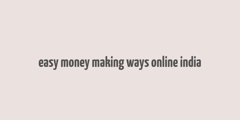 easy money making ways online india