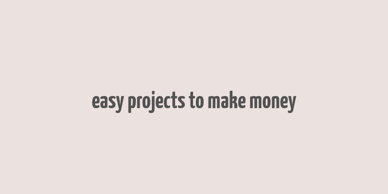 easy projects to make money