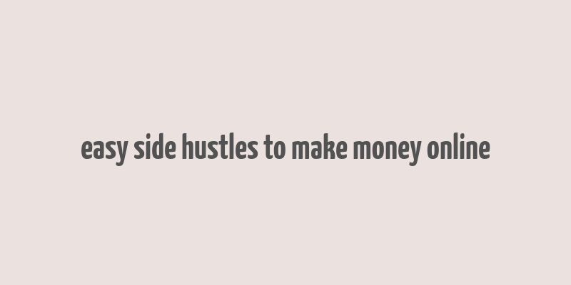 easy side hustles to make money online