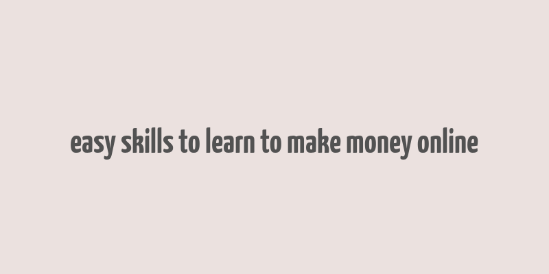 easy skills to learn to make money online