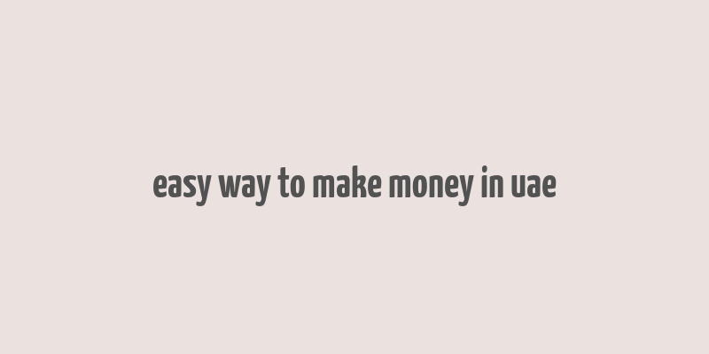 easy way to make money in uae