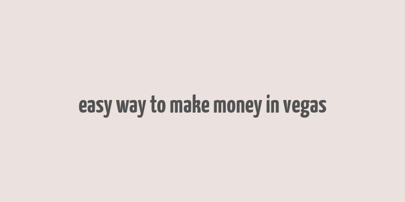 easy way to make money in vegas