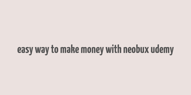 easy way to make money with neobux udemy