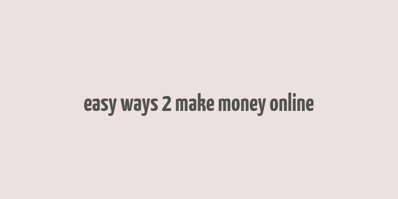 easy ways 2 make money online