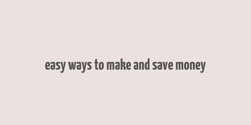 easy ways to make and save money