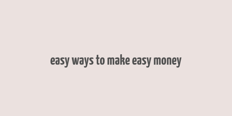 easy ways to make easy money