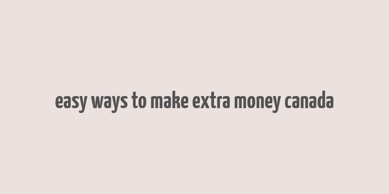 easy ways to make extra money canada