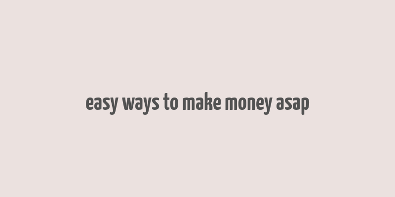 easy ways to make money asap