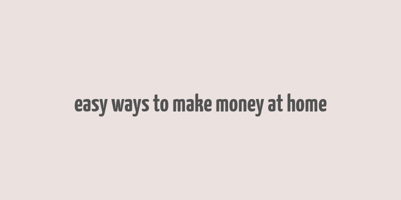 easy ways to make money at home