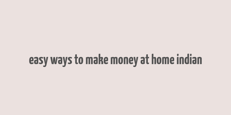 easy ways to make money at home indian