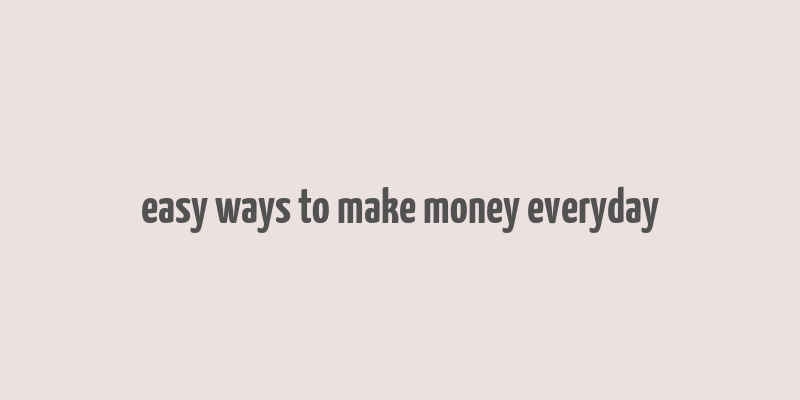 easy ways to make money everyday