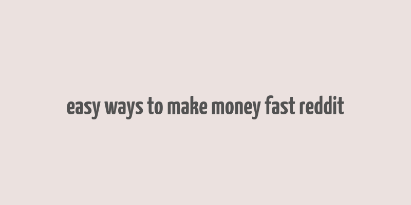 easy ways to make money fast reddit