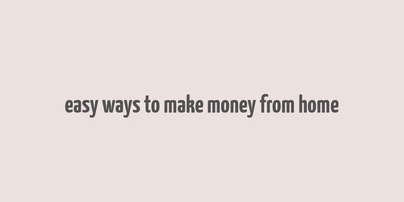 easy ways to make money from home